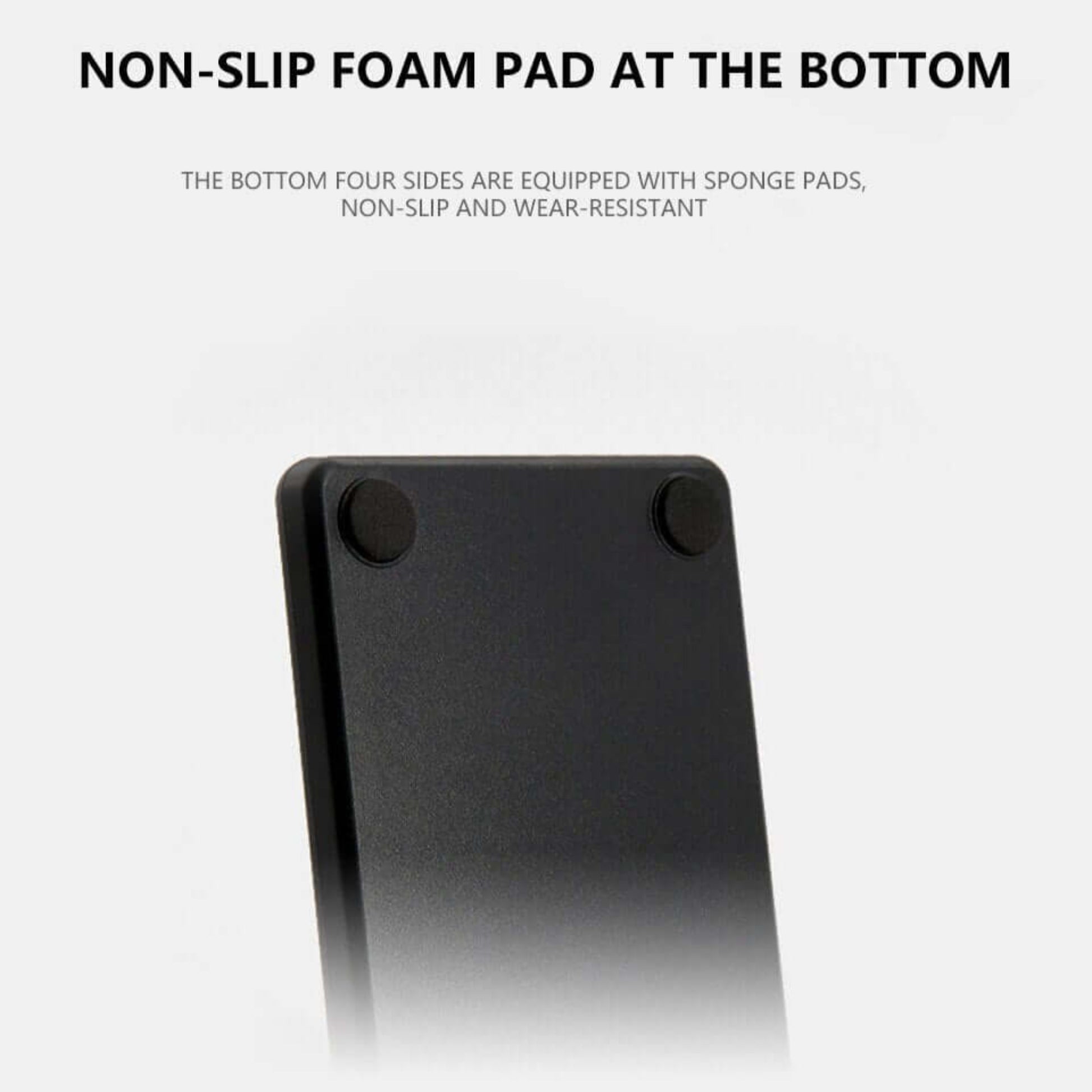 Non-slip foam pad on the bottom of the product for added stability and wear-resistance features.